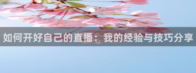 jrkan体育直播网：如何开好自己的直播：我的经验与技巧分享