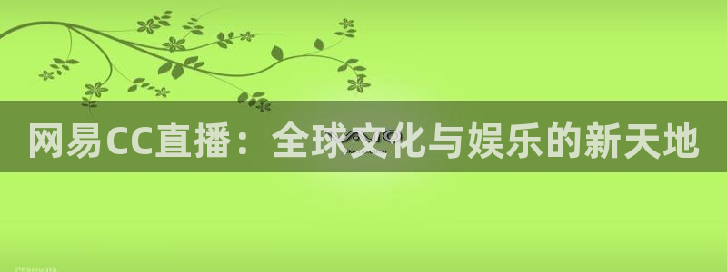 jrkan直播篮球体育网：网易CC直播：全球文化与娱乐的新天地