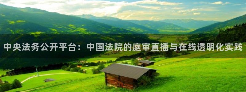 jrkan直播体育：中央法务公开平台：中国法院的庭审直播与在线透明化实践