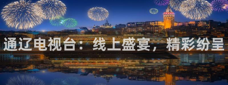jrkan直播nba：通辽电视台：线上盛宴，精彩纷呈