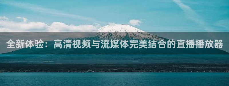 jrkan直播nba免费：全新体验：高清视频与流媒体完美结合的直播播放器